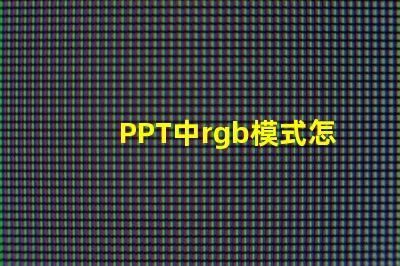 PPT中rgb模式怎么設置 手機rgb模式怎么設置